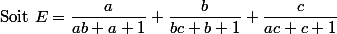 $Soit $E=\dfrac{a}{ab+a+1}+\dfrac{b}{bc+b+1}+\dfrac{c}{ac+c+1}